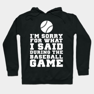 Im Sorry For What I Said During The Baseball Game Hoodie